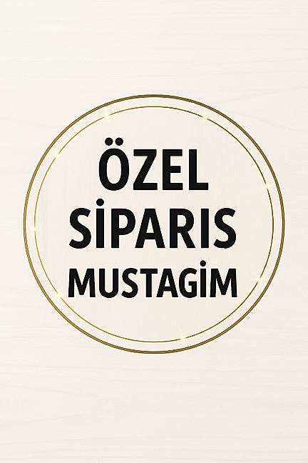 MUSTAGİM BEY MÜŞTERİSİ ÖZEL SİPARİŞİ