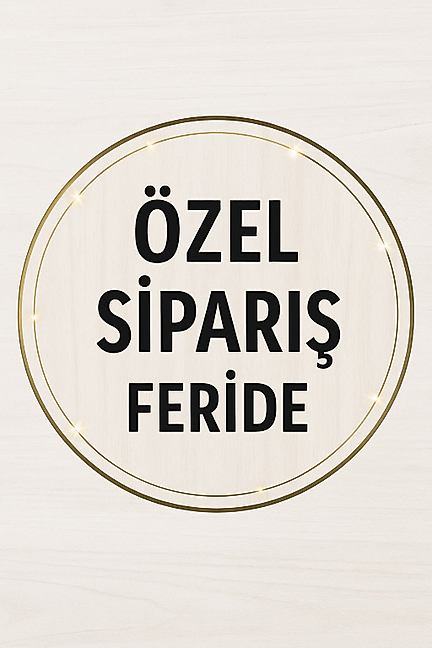 NİHAL HANIM ÖZEL SİPARİŞİ (FERİDE HANIM)